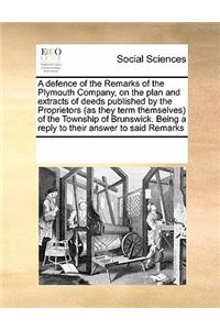 A Defence of the Remarks of the Plymouth Company, on the Plan and Extracts of Deeds Published by the Proprietors (as They Term Themselves) of the Township of Brunswick. Being a Reply to Their Answer to Said Remarks