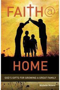 Faith @ Home: God's Gifts for Growing a Great Family