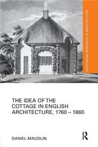 Idea of the Cottage in English Architecture, 1760 - 1860