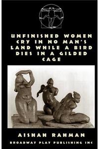 Unfinished Women Cry In No Man's Land While A Bird Dies In A Gilded Cage