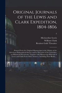 Original Journals of the Lewis and Clark Expedition, 1804-1806; Printed From the Original Manuscripts in the Library of the American Philosophical Society and by Direction of Its Committee on Historical Documents; Together With Manuscript Material