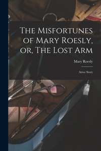 Misfortunes of Mary Roesly, or, The Lost Arm