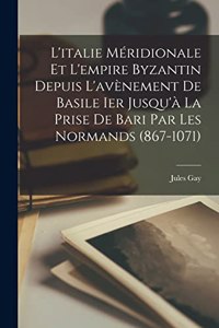 L'italie Méridionale Et L'empire Byzantin Depuis L'avènement De Basile Ier Jusqu'à La Prise De Bari Par Les Normands (867-1071)