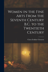 Women in the Fine Arts From the Seventh Century B.C. to the Twentieth Century