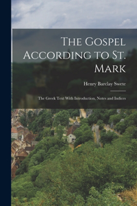 Gospel According to St. Mark; the Greek Text With Introduction, Notes and Indices