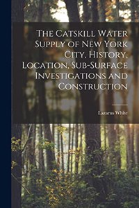 Catskill Water Supply of New York City, History, Location, Sub-surface Investigations and Construction