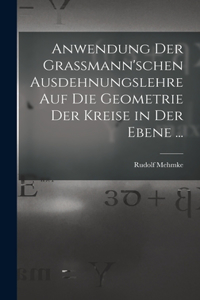 Anwendung Der Grassmann'schen Ausdehnungslehre Auf Die Geometrie Der Kreise in Der Ebene ...