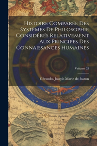 Histoire comparée des systèmes de philosophie considérés relativement aux principes des connaissances humaines; Volume 03