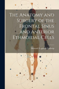 Anatomy and Surgery of the Frontal Sinus and Anterior Ethmoidal Cells