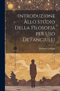 Introduzione Allo Studio Della Filosofia per Uso De'Fanciulli