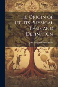 Origin of Life, its Physical Basis and Definition