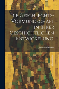 Die Geschlechts-Vormundschaft in ihrer geschichtlichen Entwickelung.