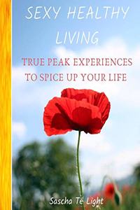 SEXY HEALTHY LIVING - True PEAK Experiences To Spice UP Your Life