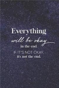 Everything Will Be Okay In The End. If It's Not Okay, It's Not The End: Daily Success, Motivation and Everyday Inspiration For Your Best Year Ever, 365 days to more Happiness Motivational Year Long Journal / Daily Notebo