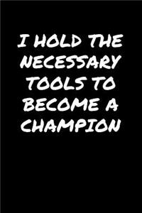 I Hold The Necessary Tools To Become A Champion