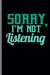 Sorry I'm not Listening