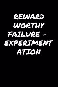 Reward Worthy Failure � Experimentation�