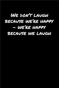 We Don't Laugh Because We're Happy � We're Happy Because We Laugh�