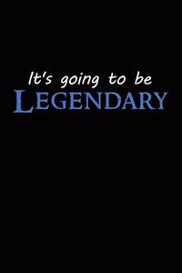 It's Going To Be Legendary