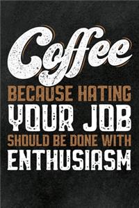 Coffee - Because Hating Your Job Should Be Done With Enthusiasm