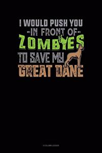 I Would Push You In Front Of Zombies To Save My Great Dane