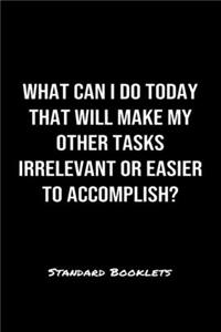 What Can I Do Today That Will Make My Other Tasks Irrelevant Or Easier To Accomplish?