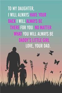 To My Daughter, I Will Always Have Your Back I Will Always Be There for You No Matter What You Will Always Be Daddy's Little Girl. Love, Your Dad