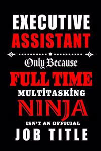 Executive Assistant-Only Because Full Time Multitasking Ninja Isn't An Official Job Title