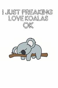 I Just Freaking Love Koalas Ok