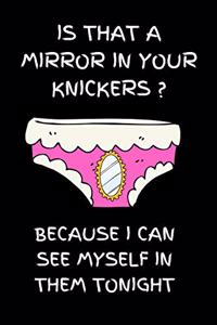 Is that a mirror in your knickers? Because I can see myself in them tonight.