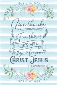 Give Thanks In All Circumstances For This Is God's Will For You In Christ Jesus 1 Thessalonians 5