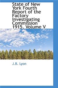 State of New York Fourth Report of the Factory Investigating Commission 1915, Volume V