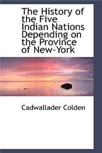 The History of the Five Indian Nations Depending on the Province of New-York