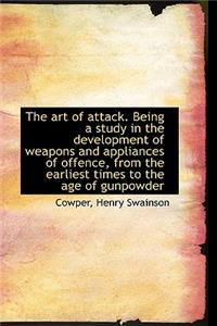 The Art of Attack. Being a Study in the Development of Weapons and Appliances of Offence, from the E