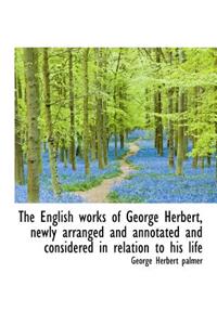 The English Works of George Herbert, Newly Arranged and Annotated and Considered in Relation to His