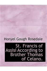 St. Francis of Assisi According to Brother Thomas of Celano.