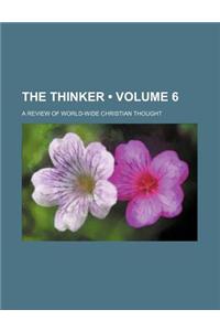The Thinker (Volume 6); A Review of World-Wide Christian Thought