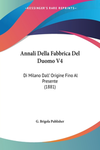 Annali Della Fabbrica Del Duomo V4: Di Milano Dall' Origine Fino Al Presente (1881)