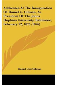 Addresses at the Inauguration of Daniel C. Gilman, as President of the Johns Hopkins University, Baltimore, February 22, 1876 (1876)