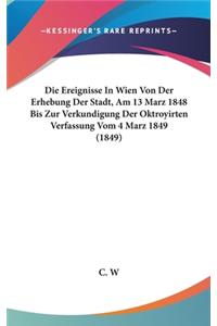 Die Ereignisse in Wien Von Der Erhebung Der Stadt, Am 13 Marz 1848 Bis Zur Verkundigung Der Oktroyirten Verfassung Vom 4 Marz 1849 (1849)