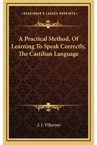 A Practical Method, of Learning to Speak Correctly, the Castilian Language