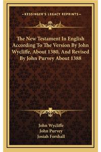 New Testament in English According to the Version by John Wycliffe, about 1380, and Revised by John Purvey about 1388