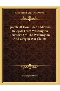 Speech Of Hon. Isaac I. Stevens, Delegate From Washington Territory, On The Washington And Oregon War Claims