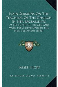 Plain Sermons on the Teaching of the Church in Her Sacraments