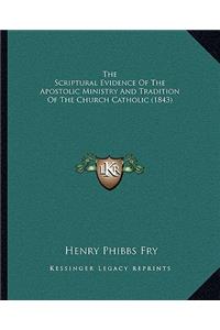 The Scriptural Evidence Of The Apostolic Ministry And Tradition Of The Church Catholic (1843)