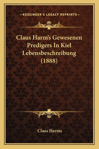 Claus Harm's Gewesenen Predigers In Kiel Lebensbeschreibung (1888)