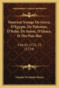 Nouveau Voyage De Grece, D'Egypte, De Palestine, D'Italie, De Suisse, D'Alsace, Et Des Pais-Bas: Fait En 1721-23 (1724)