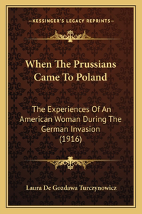 When The Prussians Came To Poland: The Experiences Of An American Woman During The German Invasion (1916)