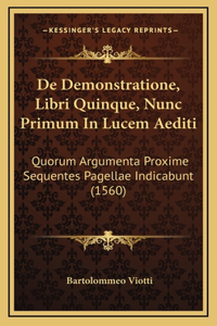 De Demonstratione, Libri Quinque, Nunc Primum In Lucem Aediti