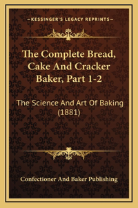 The Complete Bread, Cake And Cracker Baker, Part 1-2